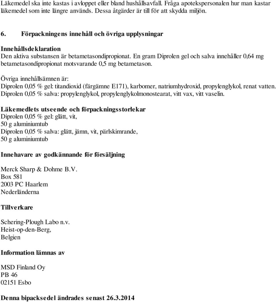 En gram Diprolen gel och salva innehåller 0,64 mg betametasondipropionat motsvarande 0,5 mg betametason.