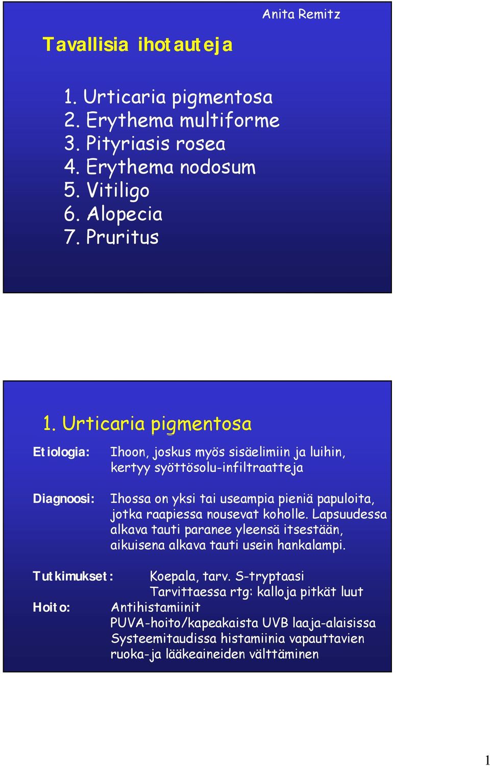 raapiessa nousevat koholle. Lapsuudessa alkava tauti paranee yleensä itsestään, aikuisena alkava tauti usein hankalampi. Tutkimukset: Koepala, tarv.