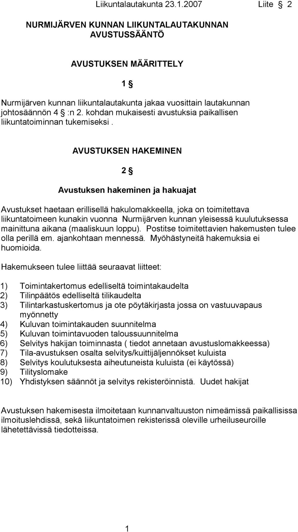 AVUSTUKSEN HAKEMINEN 2 Avustuksen hakeminen ja hakuajat Avustukset haetaan erillisellä hakulomakkeella, joka on toimitettava liikuntatoimeen kunakin vuonna Nurmijärven kunnan yleisessä kuulutuksessa