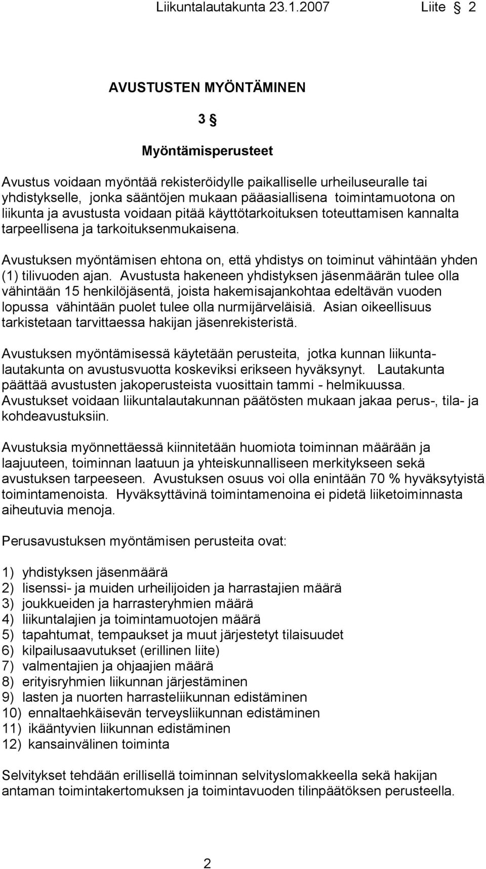 Avustuksen myöntämisen ehtona on, että yhdistys on toiminut vähintään yhden (1) tilivuoden ajan.