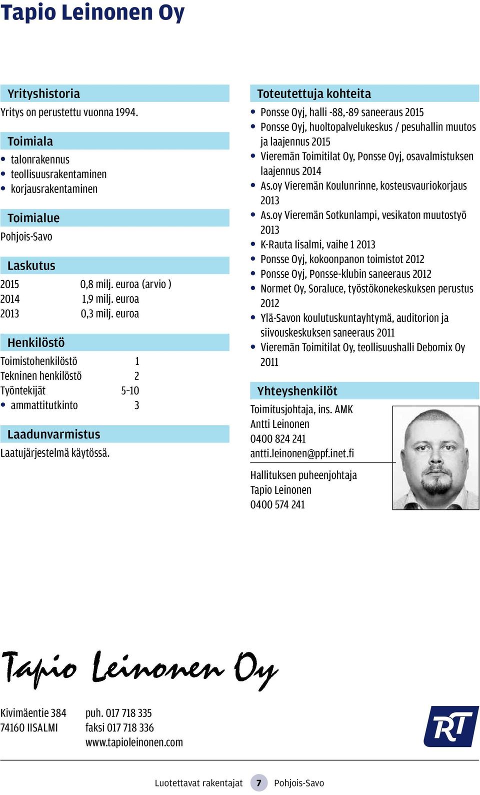 Ponsse Oyj, halli -88,-89 saneeraus 2015 Ponsse Oyj, huoltopalvelukeskus / pesuhallin muutos ja laajennus 2015 Vieremän Toimitilat Oy, Ponsse Oyj, osavalmistuksen laajennus 2014 As.