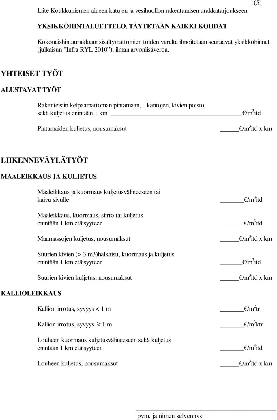 YHTEISET TYÖT ALUSTAVAT TYÖT Rakenteisiin kelpaamattoman pintamaan, kantojen, kivien poisto sekä kuljetus enintään 1 km Pintamaiden kuljetus, nousumaksut x km LIIKENNEVÄYLÄTYÖT MAALEIKKAUS JA