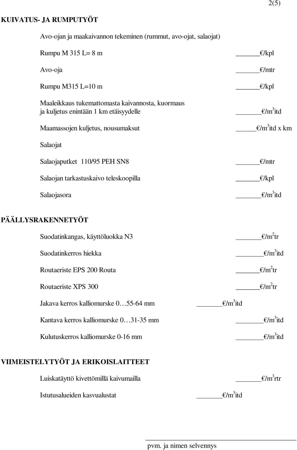 teleskoopilla Salaojasora /mtr PÄÄLLYSRAKENNETYÖT Suodatinkangas, käyttöluokka N3 Suodatinkerros hiekka Routaeriste EPS 200 Routa Routaeriste XPS 300 Jakava kerros