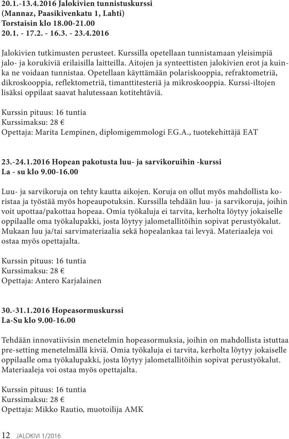 Opetellaan käyttämään polariskooppia, refraktometriä, dikroskooppia, reflektometriä, timanttitesteriä ja mikroskooppia. Kurssi-iltojen lisäksi oppilaat saavat halutessaan kotitehtäviä.