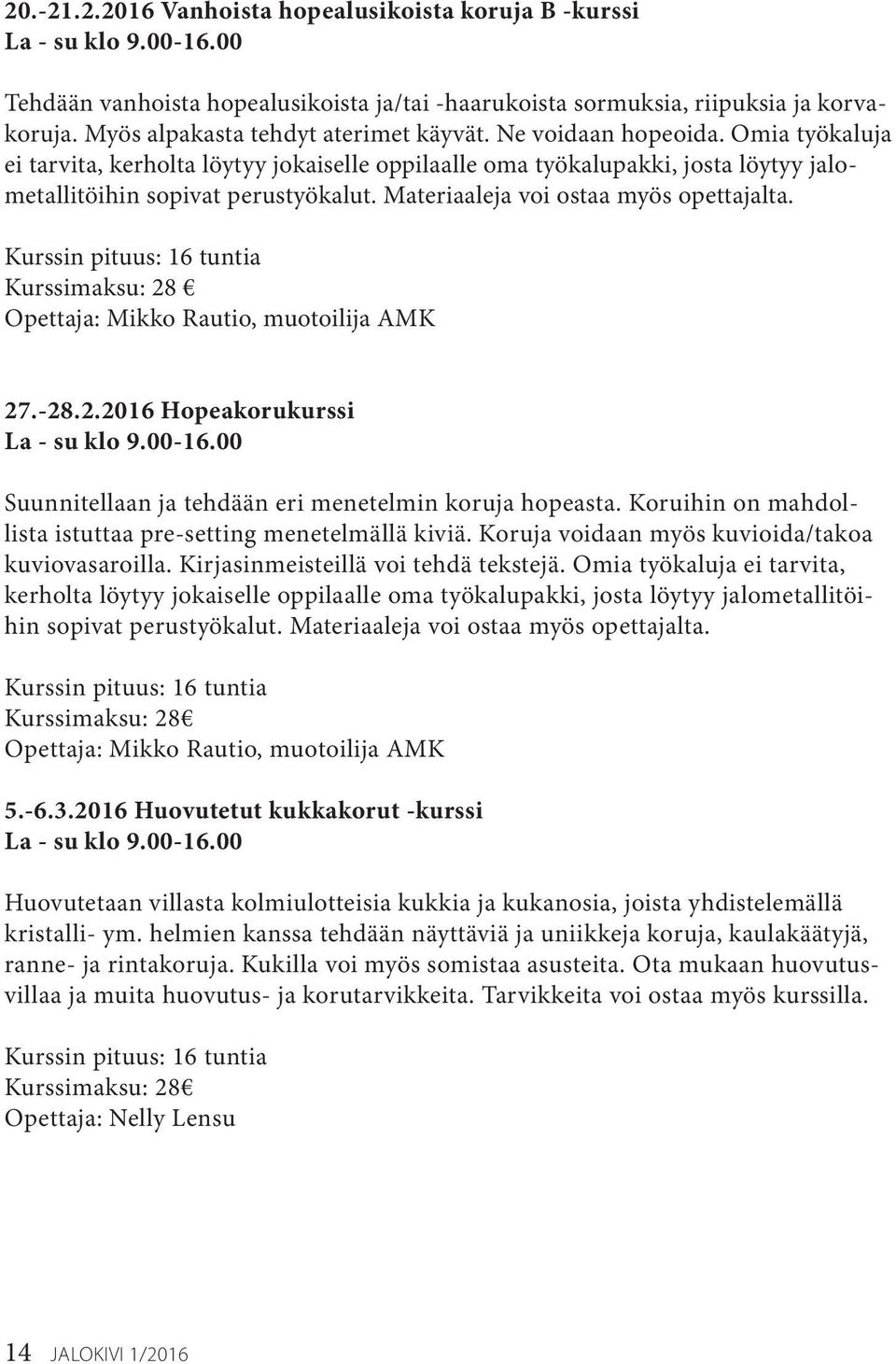Materiaaleja voi ostaa myös opettajalta. Kurssimaksu: 28 Opettaja: Mikko Rautio, muotoilija AMK 27.-28.2.2016 Hopeakorukurssi La - su klo 9.00-16.