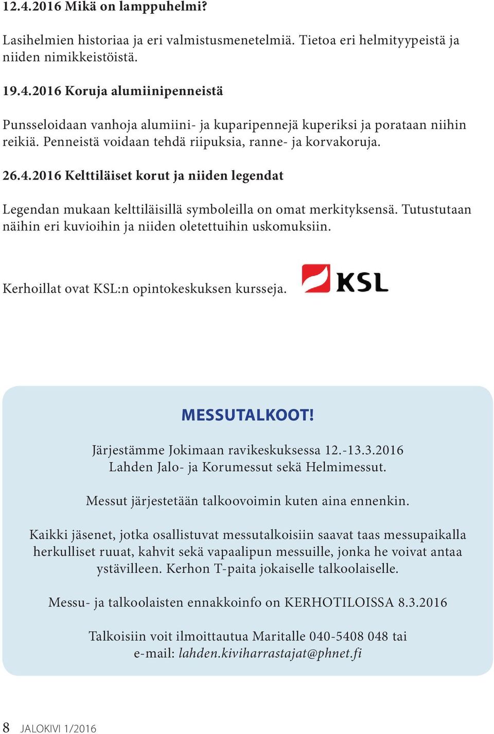 Tutustutaan näihin eri kuvioihin ja niiden oletettuihin uskomuksiin. Kerhoillat ovat KSL:n opintokeskuksen kursseja. MESSUTALKOOT! Järjestämme Jokimaan ravikeskuksessa 12.-13.