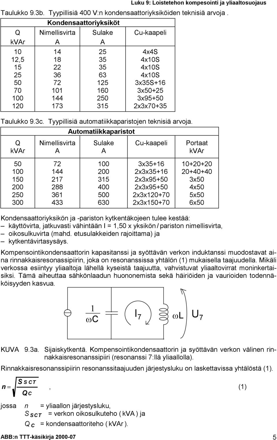 2x3x70+35 Taulukko 9.3c. Tyypillisiä automatiikkaparistojen teknisiä arvoja.