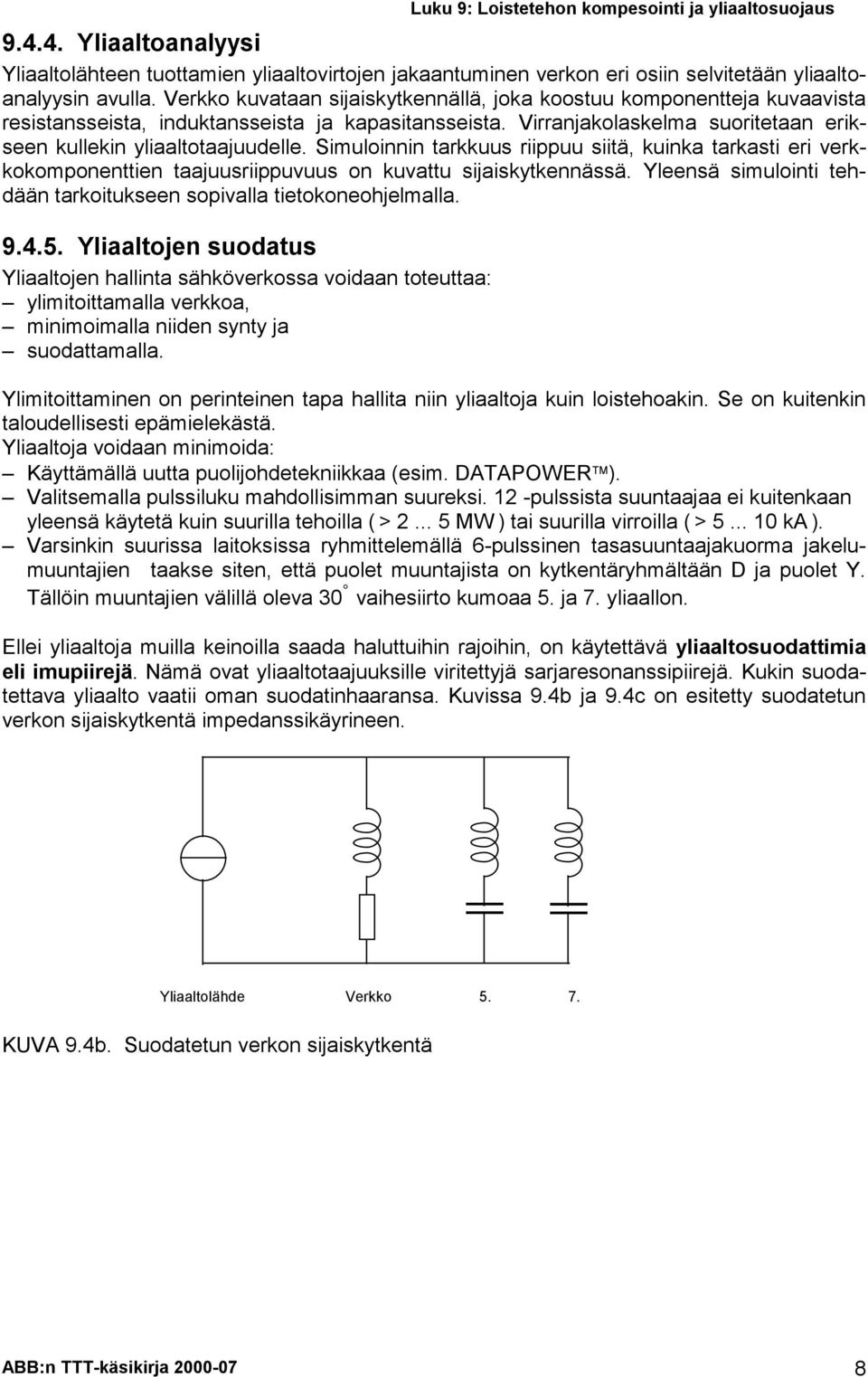 Simuloinnin tarkkuus riippuu siitä, kuinka tarkasti eri verkkokomponenttien taajuusriippuvuus on kuvattu sijaiskytkennässä. Yleensä simulointi tehdään tarkoitukseen sopivalla tietokoneohjelmalla. 9.4.