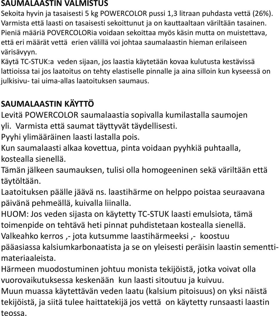 KäytäTC-STUK:a vedensijaan, joslaastia käytetään kovaa kulutusta kestävissä lattioissa tai jos laatoitus on tehty elastiselle pinnalleja aina silloin kun kyseessä on julkisivu- tai uima-allas