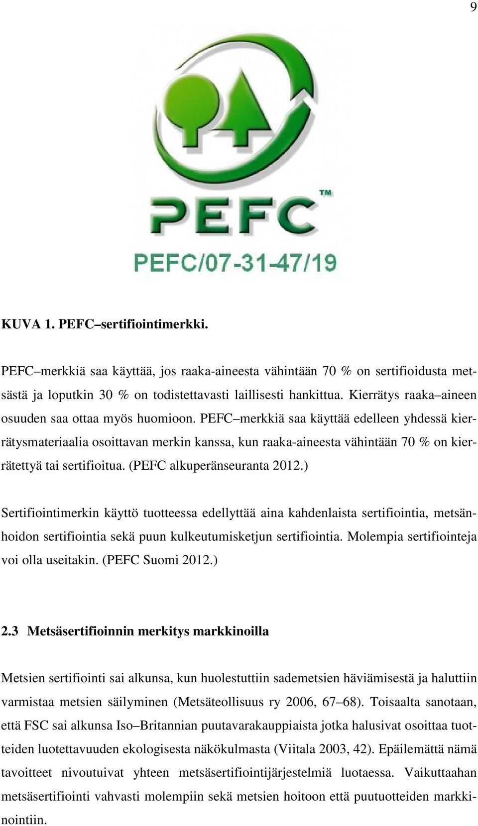 PEFC merkkiä saa käyttää edelleen yhdessä kierrätysmateriaalia osoittavan merkin kanssa, kun raaka-aineesta vähintään 70 % on kierrätettyä tai sertifioitua. (PEFC alkuperänseuranta 2012.