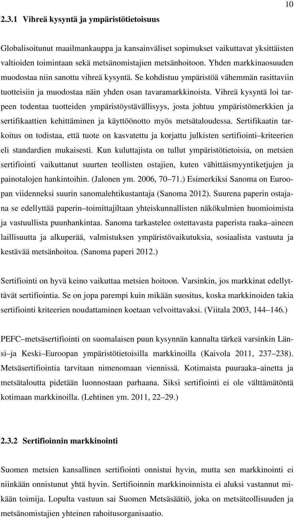 Vihreä kysyntä loi tarpeen todentaa tuotteiden ympäristöystävällisyys, josta johtuu ympäristömerkkien ja sertifikaattien kehittäminen ja käyttöönotto myös metsätaloudessa.