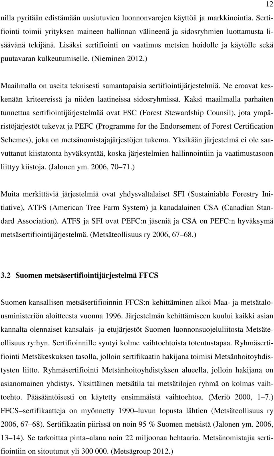 Ne eroavat keskenään kriteereissä ja niiden laatineissa sidosryhmissä.