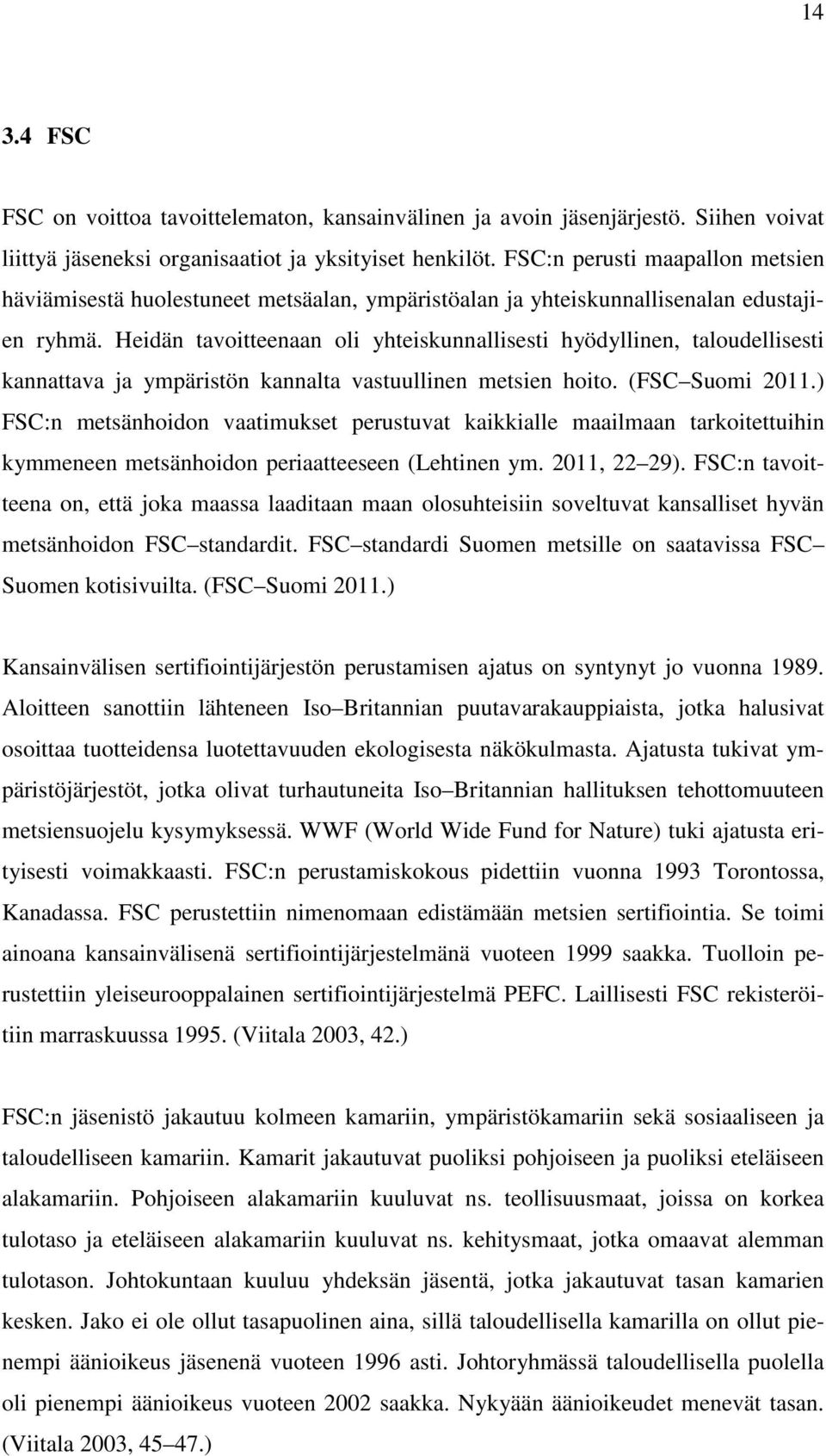 Heidän tavoitteenaan oli yhteiskunnallisesti hyödyllinen, taloudellisesti kannattava ja ympäristön kannalta vastuullinen metsien hoito. (FSC Suomi 2011.