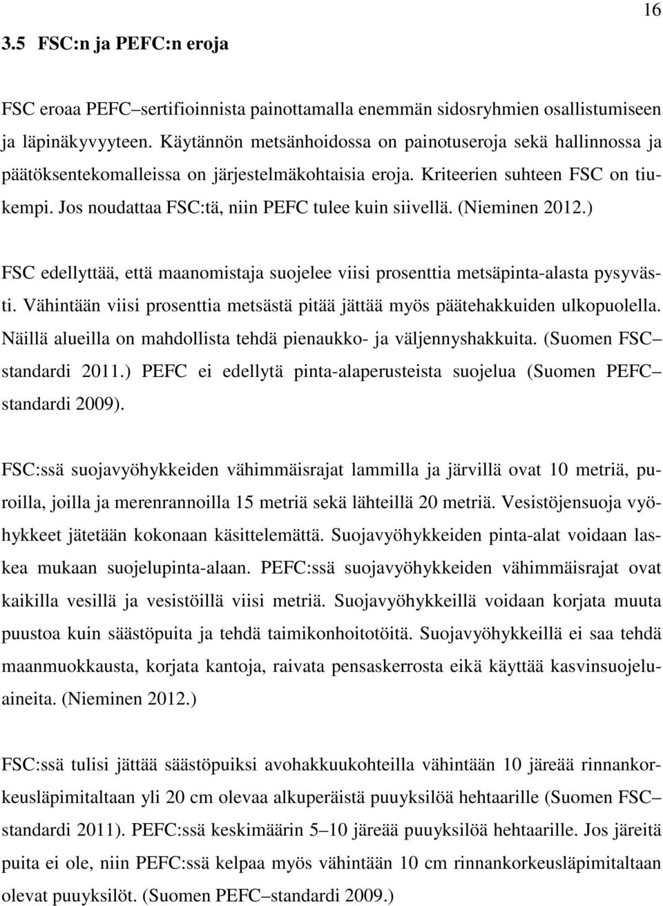 Jos noudattaa FSC:tä, niin PEFC tulee kuin siivellä. (Nieminen 2012.) FSC edellyttää, että maanomistaja suojelee viisi prosenttia metsäpinta-alasta pysyvästi.