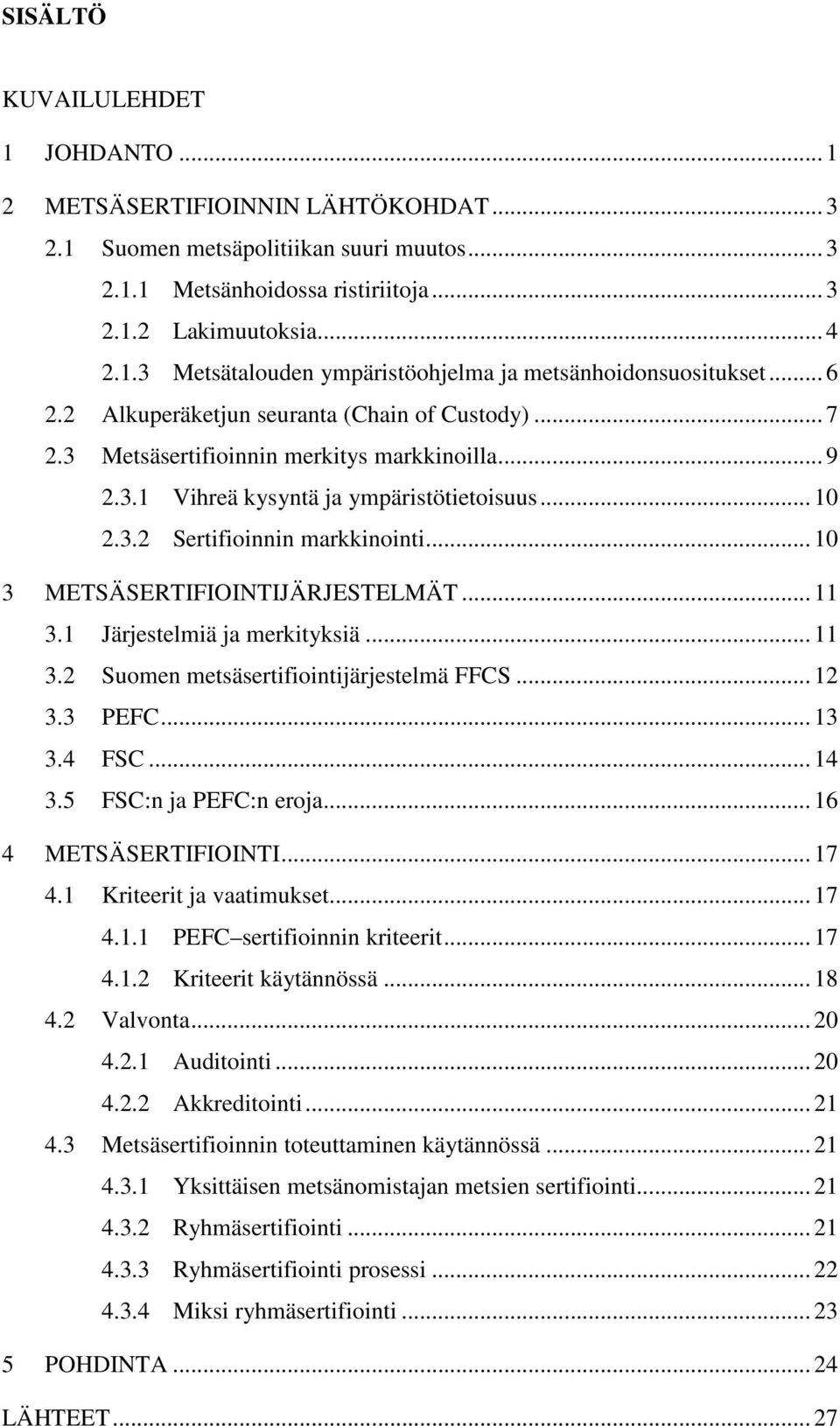 .. 10 3 METSÄSERTIFIOINTIJÄRJESTELMÄT... 11 3.1 Järjestelmiä ja merkityksiä... 11 3.2 Suomen metsäsertifiointijärjestelmä FFCS... 12 3.3 PEFC... 13 3.4 FSC... 14 3.5 FSC:n ja PEFC:n eroja.