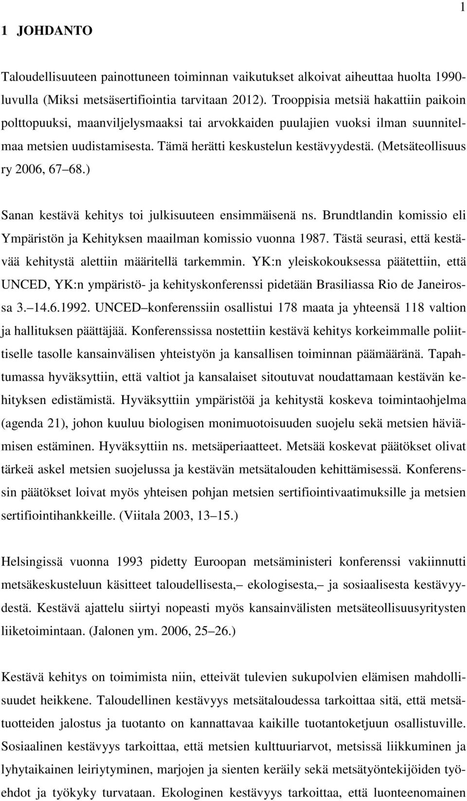 (Metsäteollisuus ry 2006, 67 68.) Sanan kestävä kehitys toi julkisuuteen ensimmäisenä ns. Brundtlandin komissio eli Ympäristön ja Kehityksen maailman komissio vuonna 1987.