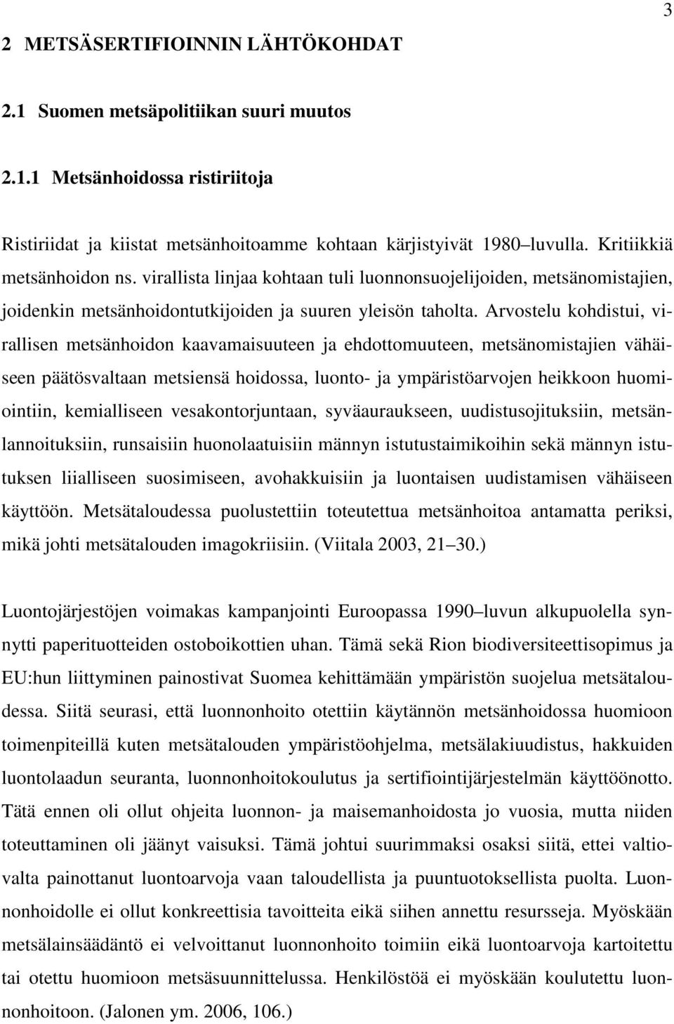 Arvostelu kohdistui, virallisen metsänhoidon kaavamaisuuteen ja ehdottomuuteen, metsänomistajien vähäiseen päätösvaltaan metsiensä hoidossa, luonto- ja ympäristöarvojen heikkoon huomiointiin,