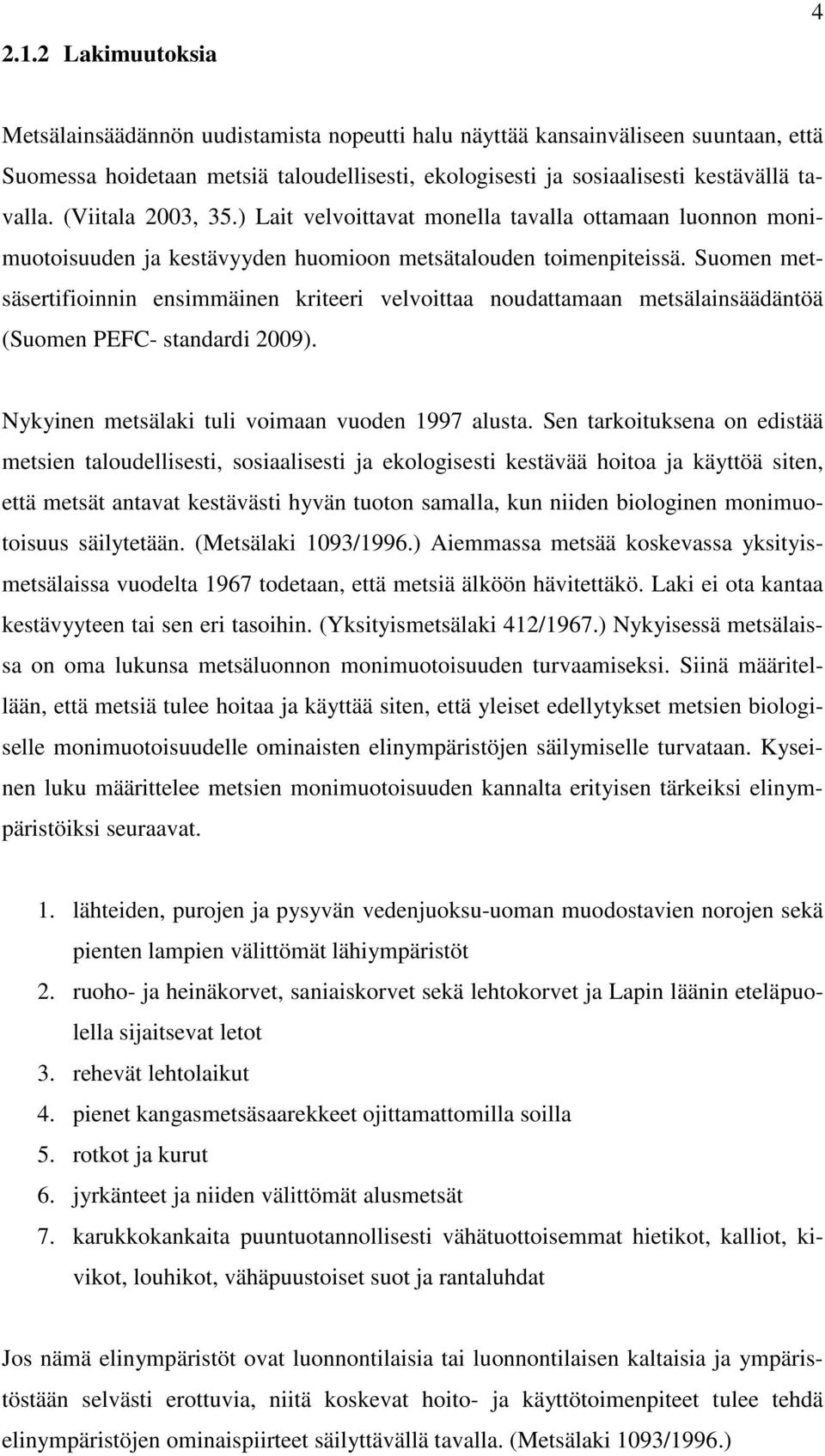 Suomen metsäsertifioinnin ensimmäinen kriteeri velvoittaa noudattamaan metsälainsäädäntöä (Suomen PEFC- standardi 2009). Nykyinen metsälaki tuli voimaan vuoden 1997 alusta.