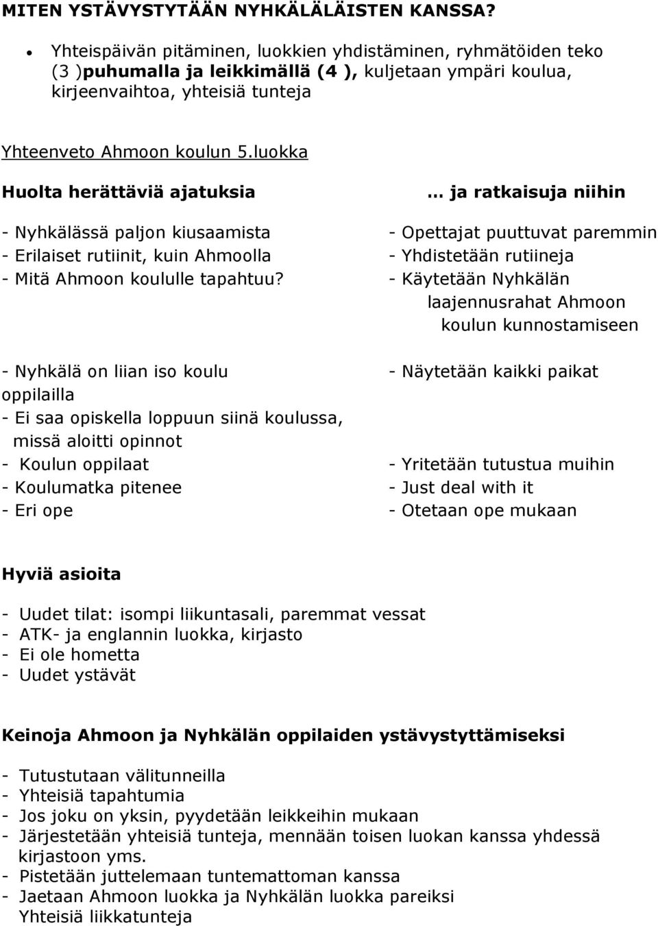 luokka Huolta herättäviä ajatuksia ja ratkaisuja niihin - Nyhkälässä paljon kiusaamista - Opettajat puuttuvat paremmin - Erilaiset rutiinit, kuin Ahmoolla - Yhdistetään rutiineja - Mitä Ahmoon