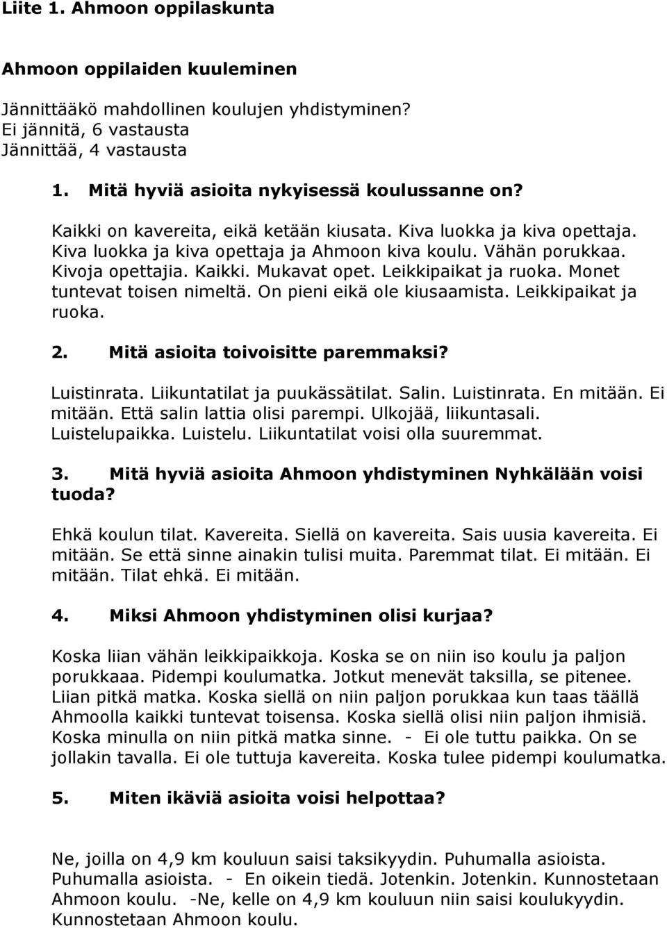 Leikkipaikat ja ruoka. Monet tuntevat toisen nimeltä. On pieni eikä ole kiusaamista. Leikkipaikat ja ruoka. 2. Mitä asioita toivoisitte paremmaksi? Luistinrata. Liikuntatilat ja puukässätilat. Salin.