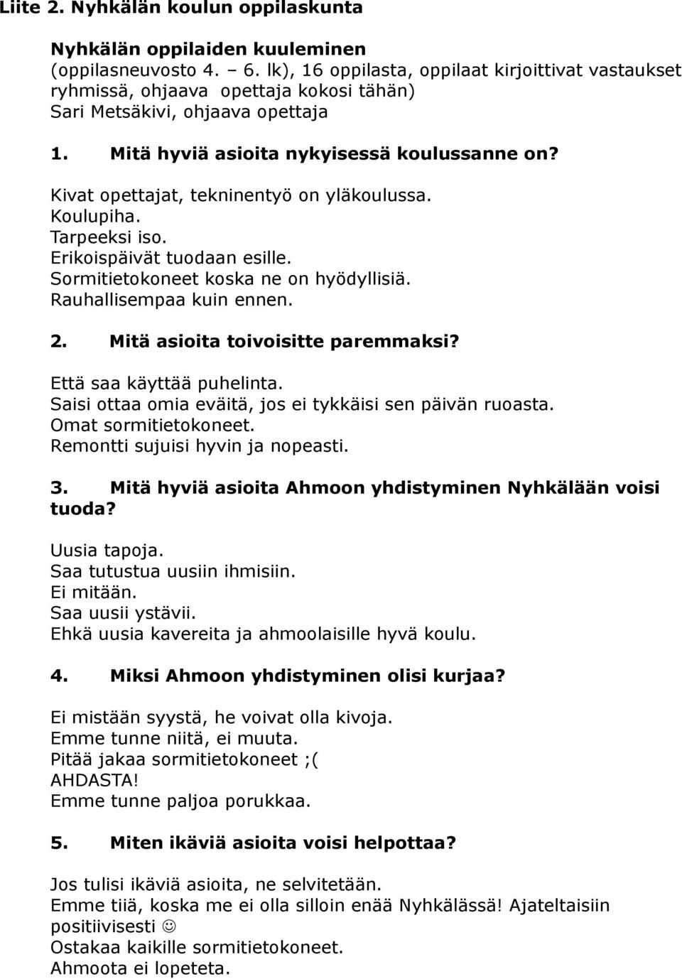 Kivat opettajat, tekninentyö on yläkoulussa. Koulupiha. Tarpeeksi iso. Erikoispäivät tuodaan esille. Sormitietokoneet koska ne on hyödyllisiä. Rauhallisempaa kuin ennen. 2.