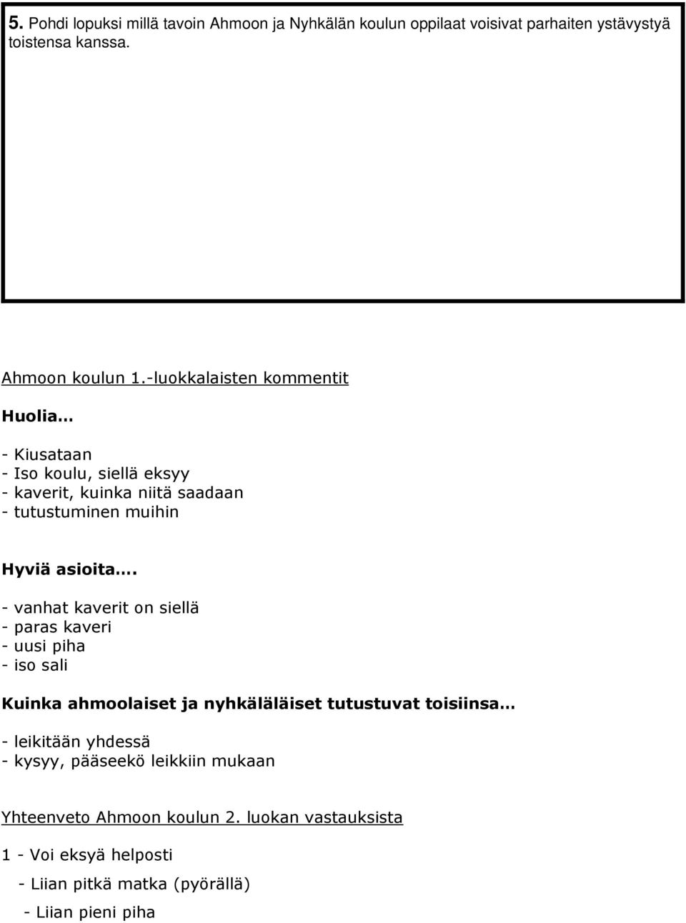 - vanhat kaverit on siellä - paras kaveri - uusi piha - iso sali Kuinka ahmoolaiset ja nyhkäläläiset tutustuvat toisiinsa - leikitään