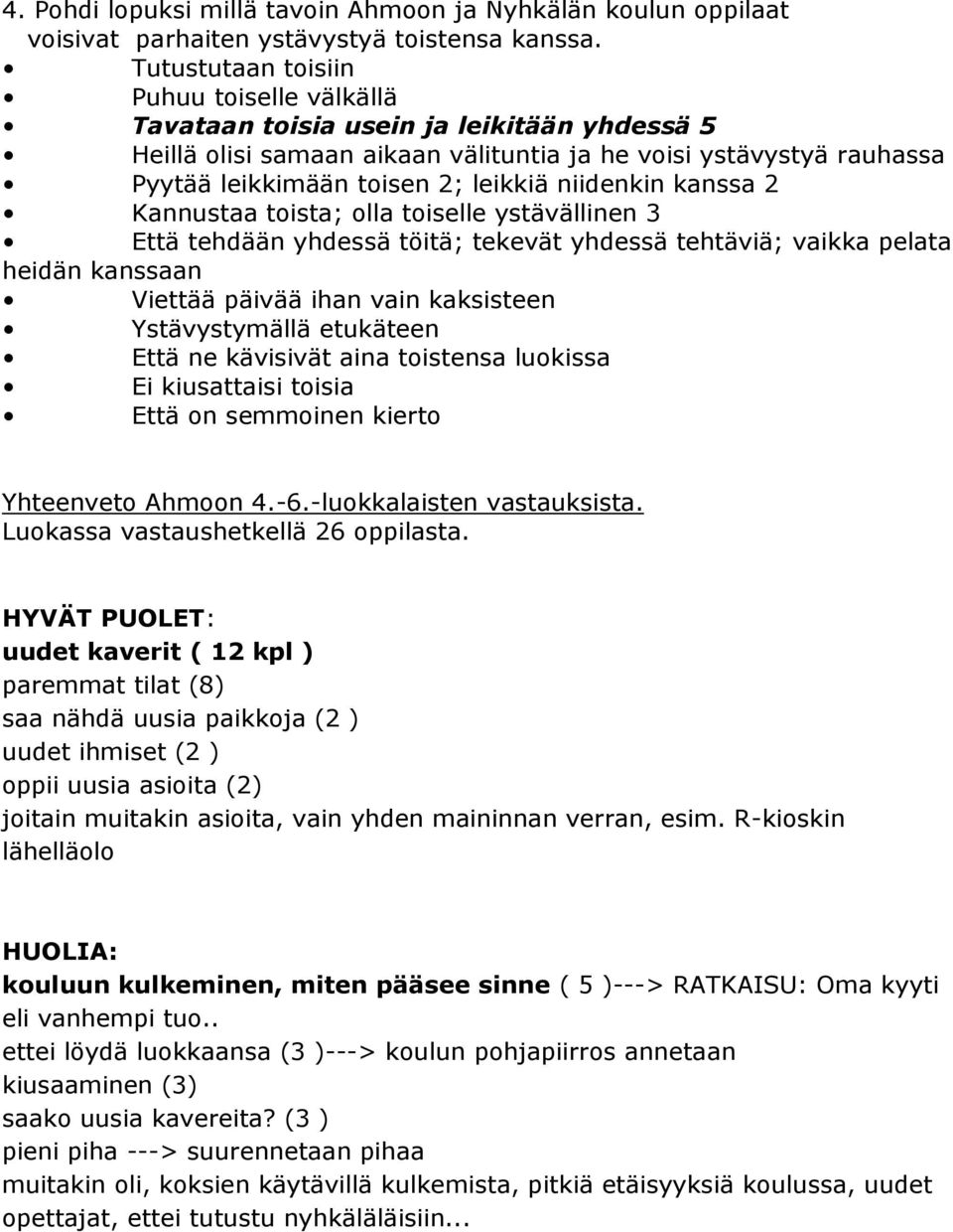 niidenkin kanssa 2 Kannustaa toista; olla toiselle ystävällinen 3 Että tehdään yhdessä töitä; tekevät yhdessä tehtäviä; vaikka pelata heidän kanssaan Viettää päivää ihan vain kaksisteen