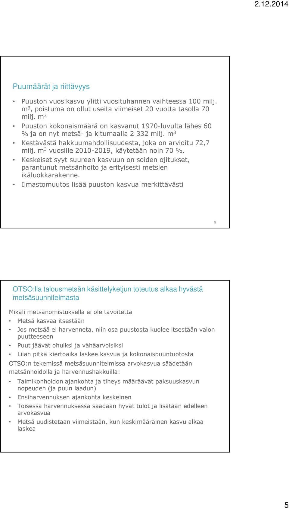 m 3 vuosille 2010-2019, käytetään noin 70 %. Keskeiset syyt suureen kasvuun on soiden ojitukset, parantunut metsänhoito ja erityisesti metsien ikäluokkarakenne.