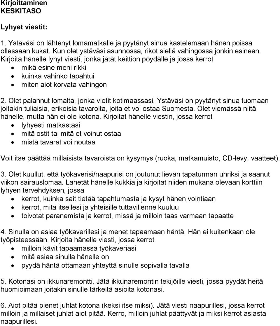 Kirjoita hänelle lyhyt viesti, jonka jätät keittiön pöydälle ja jossa kerrot mikä esine meni rikki kuinka vahinko tapahtui miten aiot korvata vahingon 2.