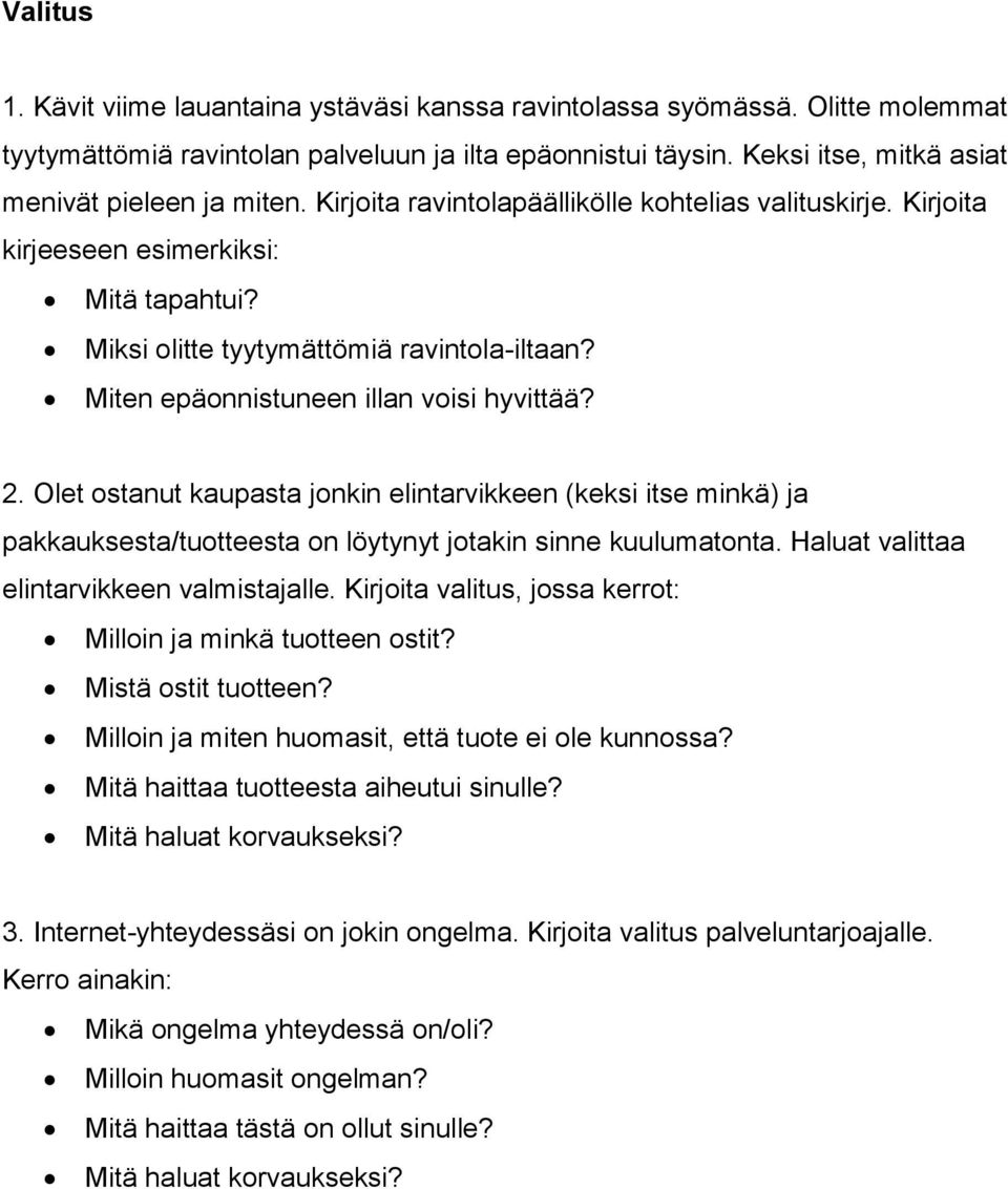 Miten epäonnistuneen illan voisi hyvittää? 2. Olet ostanut kaupasta jonkin elintarvikkeen (keksi itse minkä) ja pakkauksesta/tuotteesta on löytynyt jotakin sinne kuulumatonta.