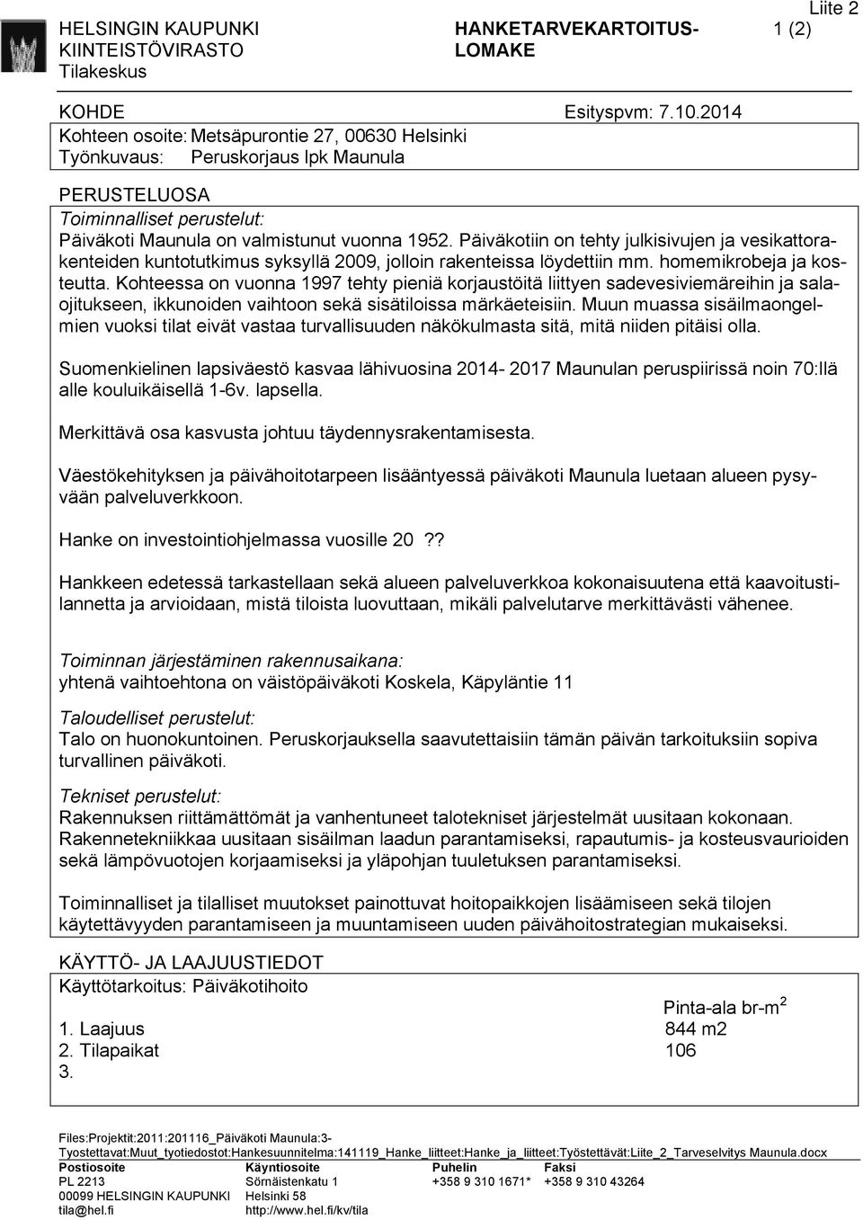 Päiväkotiin on tehty julkisivujen ja vesikattorakenteiden kuntotutkimus syksyllä 2009, jolloin rakenteissa löydettiin mm. homemikrobeja ja kosteutta.