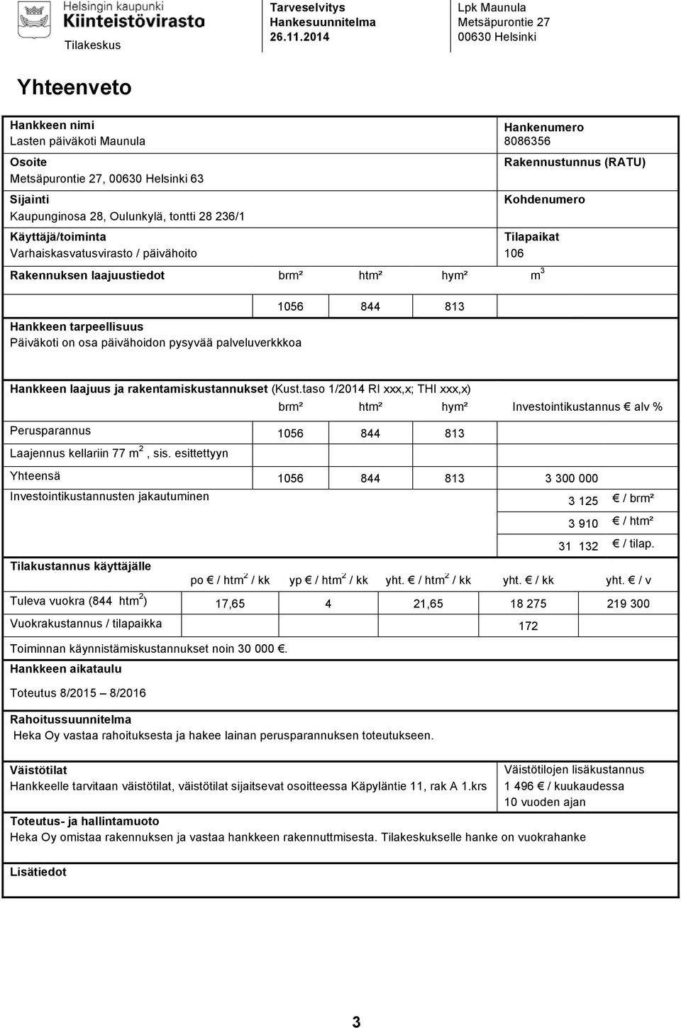 tontti 28 236/1 Rakennustunnus (RATU) Kohdenumero Käyttäjä/toiminta Tilapaikat Varhaiskasvatusvirasto / päivähoito 106 Rakennuksen laajuustiedot brm² htm² hym² m 3 Hankkeen tarpeellisuus Päiväkoti on