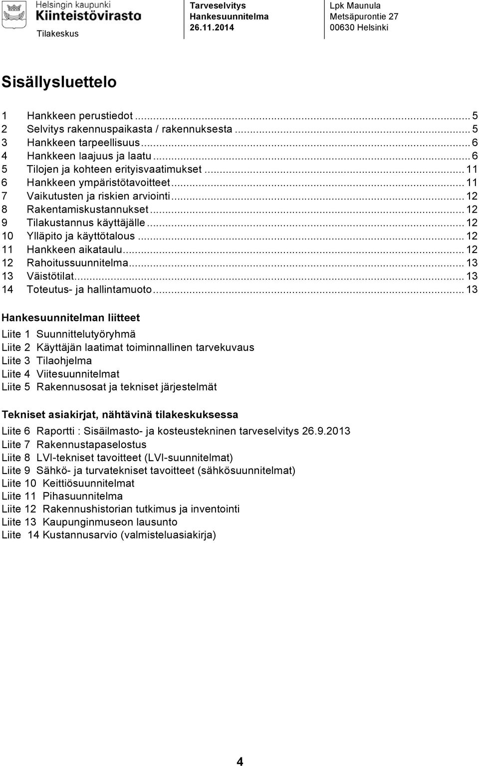 .. 12 8 Rakentamiskustannukset... 12 9 Tilakustannus käyttäjälle... 12 10 Ylläpito ja käyttötalous... 12 11 Hankkeen aikataulu... 12 12 Rahoitussuunnitelma... 13 13 Väistötilat.