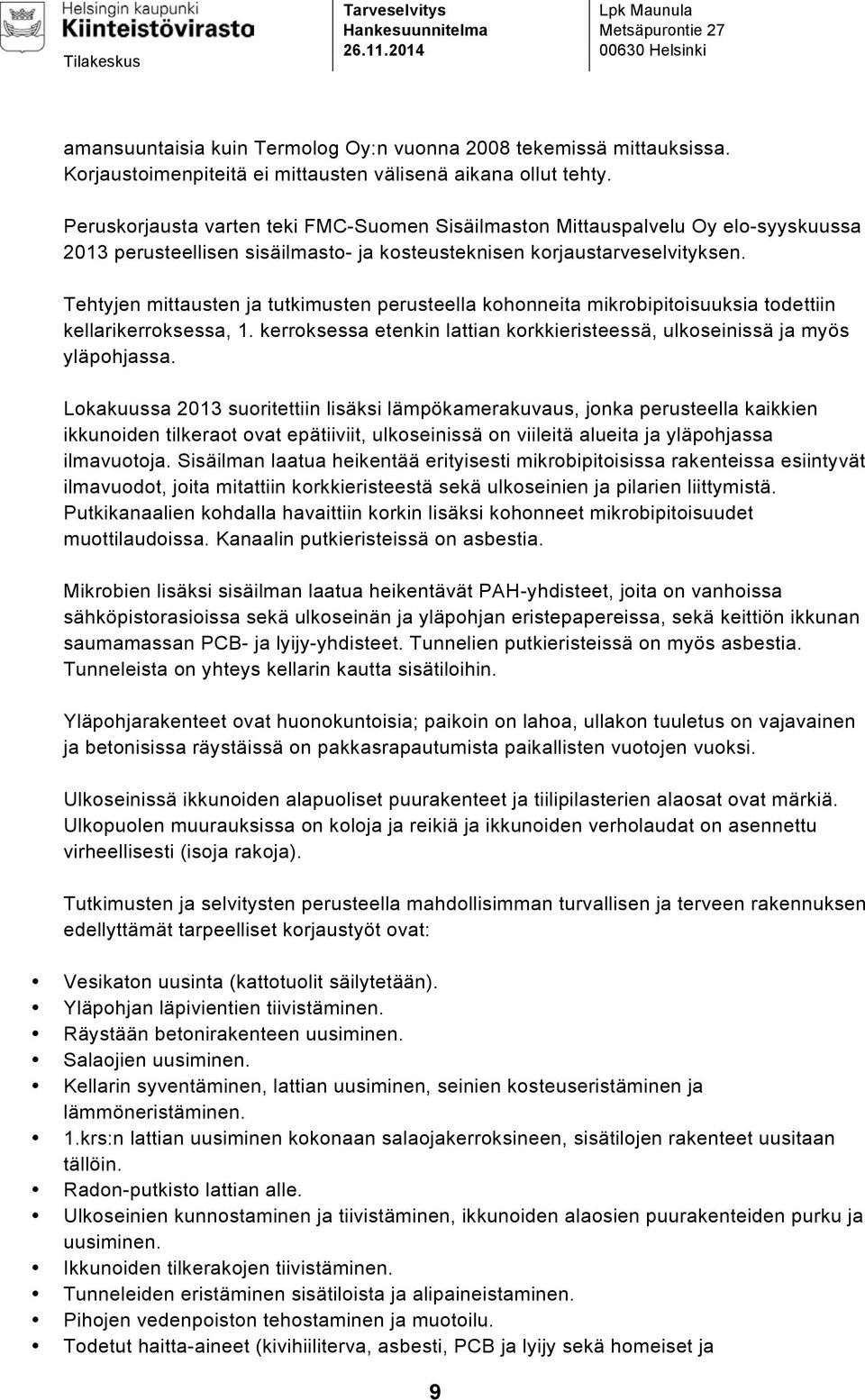 Peruskorjausta varten teki FMC-Suomen Sisäilmaston Mittauspalvelu Oy elo-syyskuussa 2013 perusteellisen sisäilmasto- ja kosteusteknisen korjaustarveselvityksen.