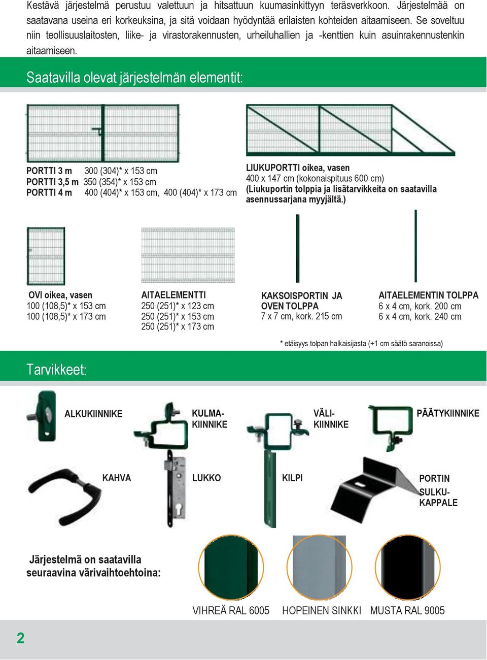 Saatavilla olevat järjestelmän elementit: PORTTI 3 m 300 (304)* x 153 cm PORTTI 3,5 m 350 (354)* x 153 cm PORTTI 4 m 400 (404)* x 153 cm, 400 (404)* x 173 cm LIUKUPORTTI oikea, vasen 400 x 147 cm