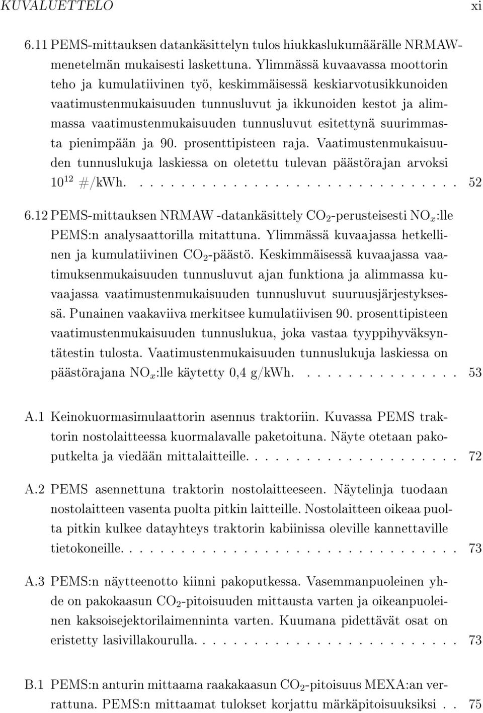 tunnusluvut esitettynä suurimmasta pienimpään ja 90. prosenttipisteen raja. Vaatimustenmukaisuuden tunnuslukuja laskiessa on oletettu tulevan päästörajan arvoksi 10 12 #/kwh................................ 52 6.