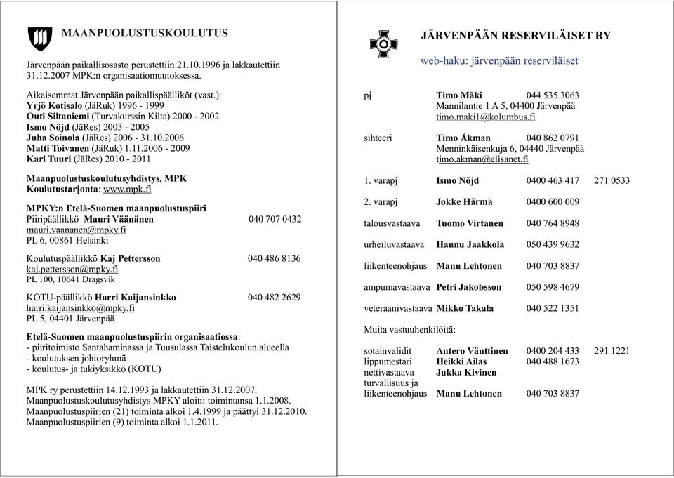 2006-2009 Kari Tuuri (JäRes) 2010-2011 Maanpuolustuskoulutusyhdistys, MPK Koulutustarjonta: www.mpk.fi MPKY:n Etelä-Suomen maanpuolustuspiiri Piiripäällikkö Mauri Väänänen 040 707 0432 mauri.