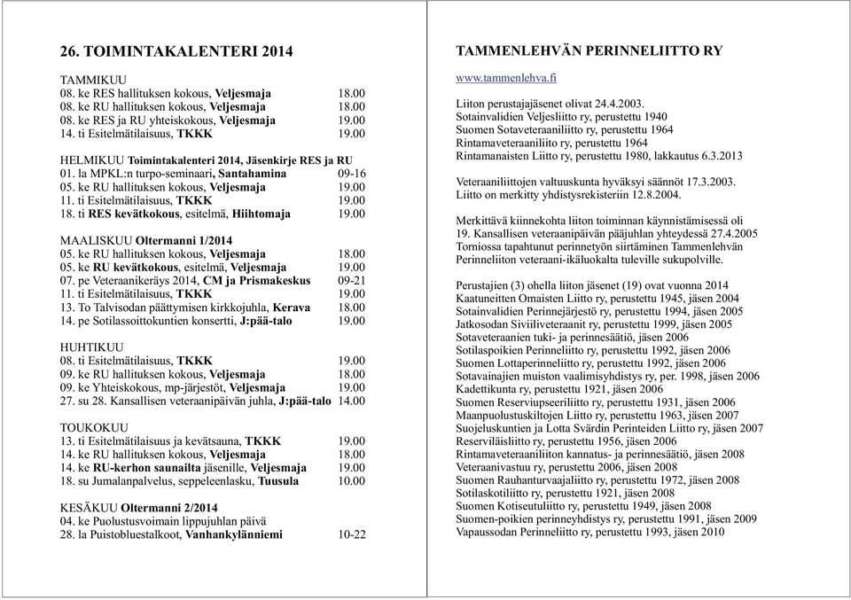 ti Esitelmätilaisuus, TKKK 18. ti RES kevätkokous, esitelmä, Hiihtomaja MAALISKUU Oltermanni 1/2014 05. ke RU hallituksen kokous, Veljesmaja 05. ke RU kevätkokous, esitelmä, Veljesmaja 07.