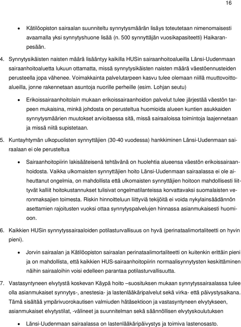 jopa vähenee. Voimakkainta palvelutarpeen kasvu tulee olemaan niillä muuttovoittoalueilla, jonne rakennetaan asuntoja nuorille perheille (esim.