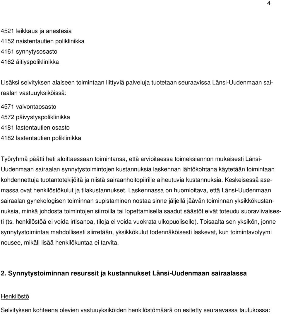 että arvioitaessa toimeksiannon mukaisesti Länsi- Uudenmaan sairaalan synnytystoimintojen kustannuksia laskennan lähtökohtana käytetään toimintaan kohdennettuja tuotantotekijöitä ja niistä