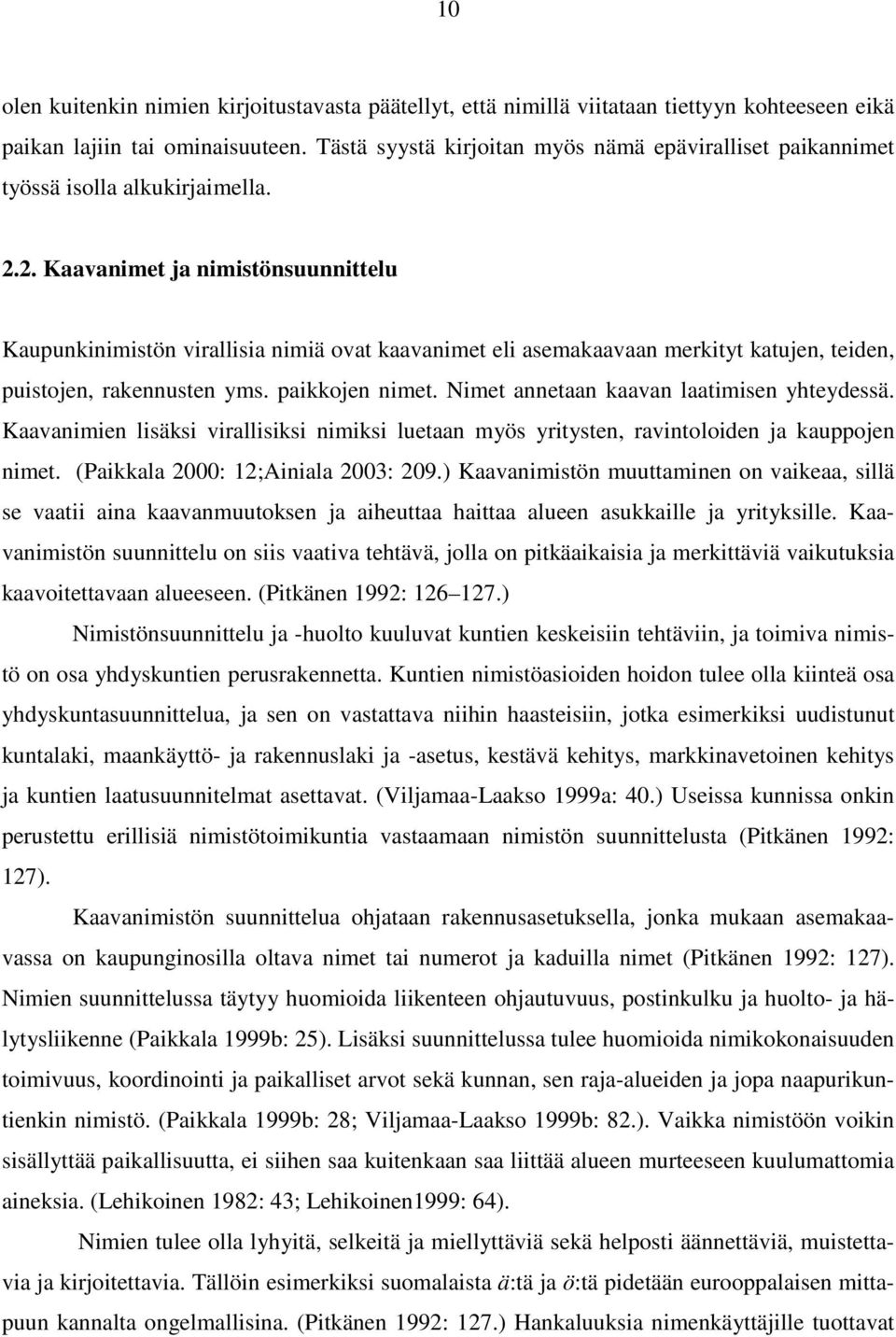 2. Kaavanimet ja nimistönsuunnittelu Kaupunkinimistön virallisia nimiä ovat kaavanimet eli asemakaavaan merkityt katujen, teiden, puistojen, rakennusten yms. paikkojen nimet.