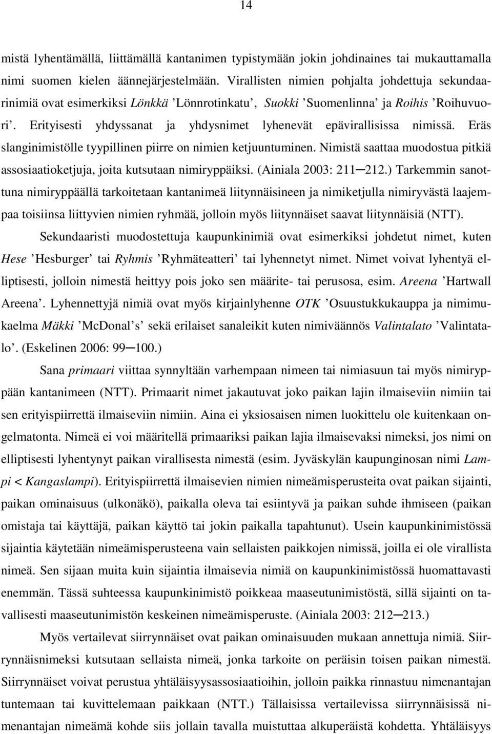 Erityisesti yhdyssanat ja yhdysnimet lyhenevät epävirallisissa nimissä. Eräs slanginimistölle tyypillinen piirre on nimien ketjuuntuminen.