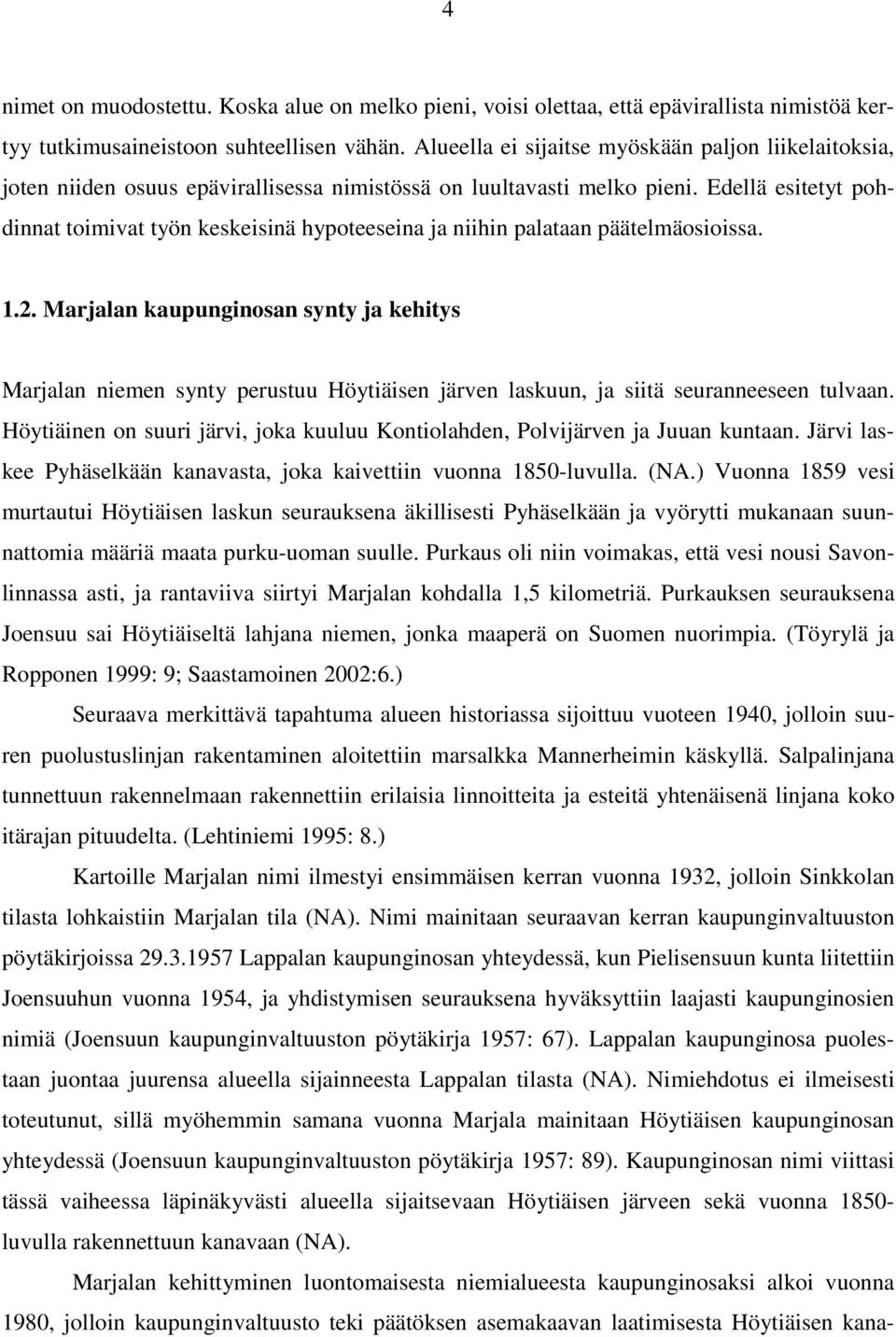 Edellä esitetyt pohdinnat toimivat työn keskeisinä hypoteeseina ja niihin palataan päätelmäosioissa. 1.2.