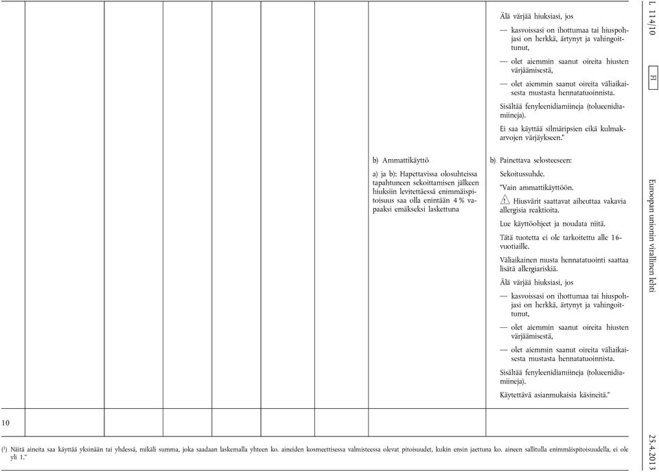 Hiusvärit saattavat aiheuttaa vakavia Väliaikainen musta hennatatuointi saattaa lisätä allergiariskiä. mustasta hennatatuoinnista. Sisältää fenyleenidiamiineja (tolueenidiamiineja).