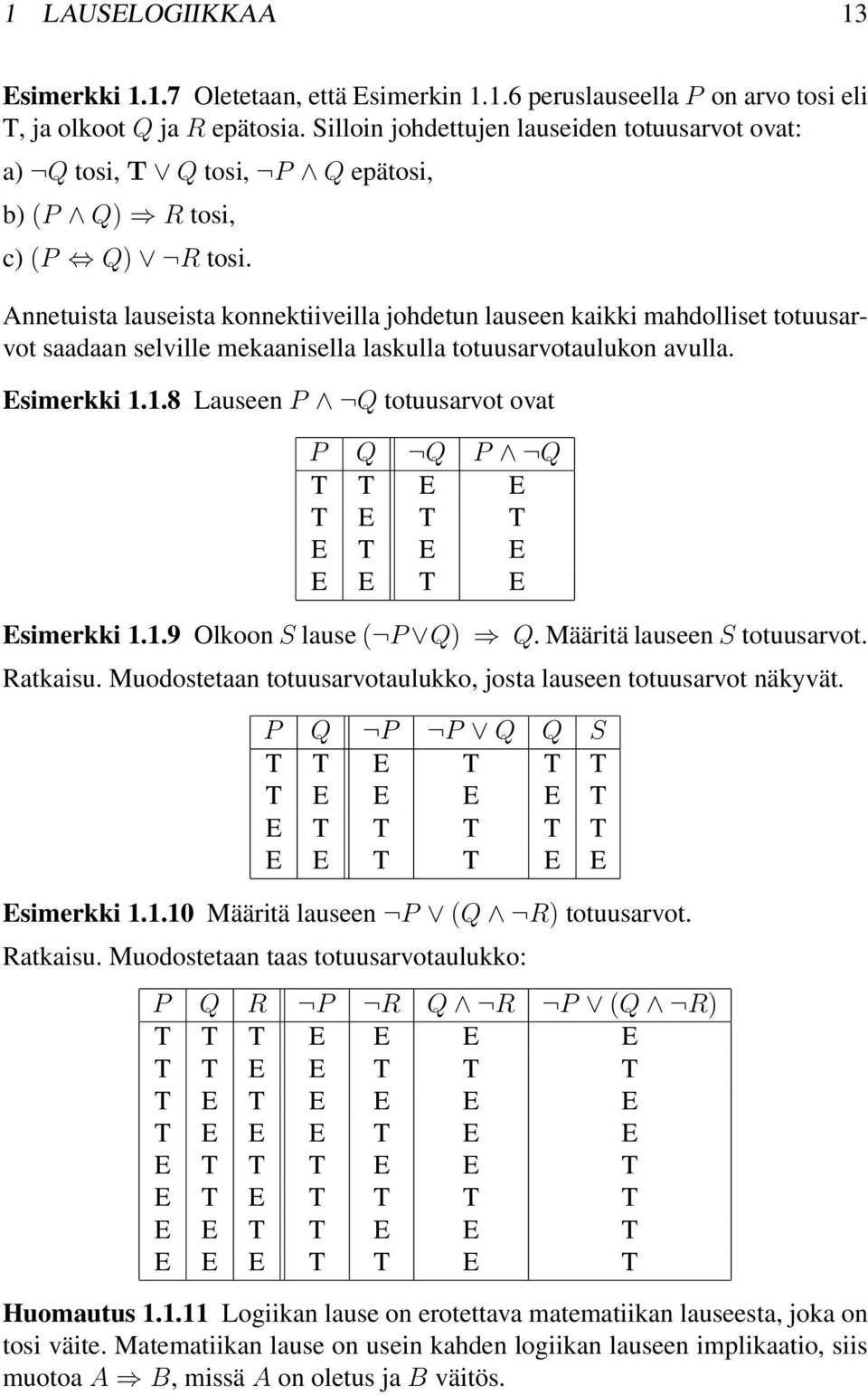 Annetuista lauseista konnektiiveilla johdetun lauseen kaikki mahdolliset totuusarvot saadaan selville mekaanisella laskulla totuusarvotaulukon avulla. Esimerkki.