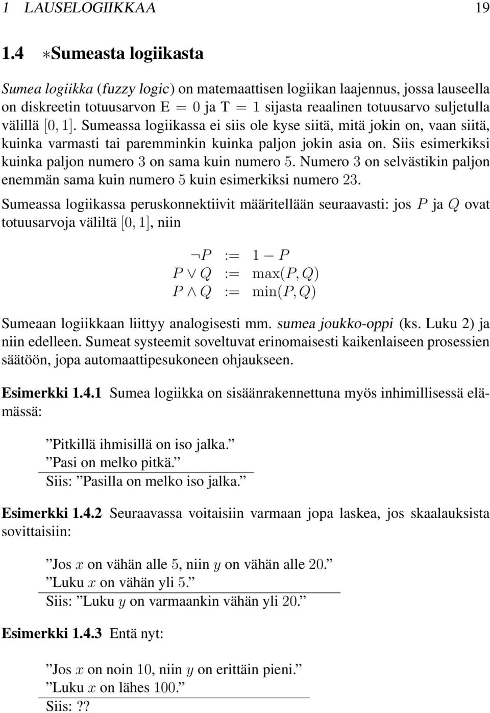 Sumeassa logiikassa ei siis ole kyse siitä, mitä jokin on, vaan siitä, kuinka varmasti tai paremminkin kuinka paljon jokin asia on. Siis esimerkiksi kuinka paljon numero 3 on sama kuin numero 5.