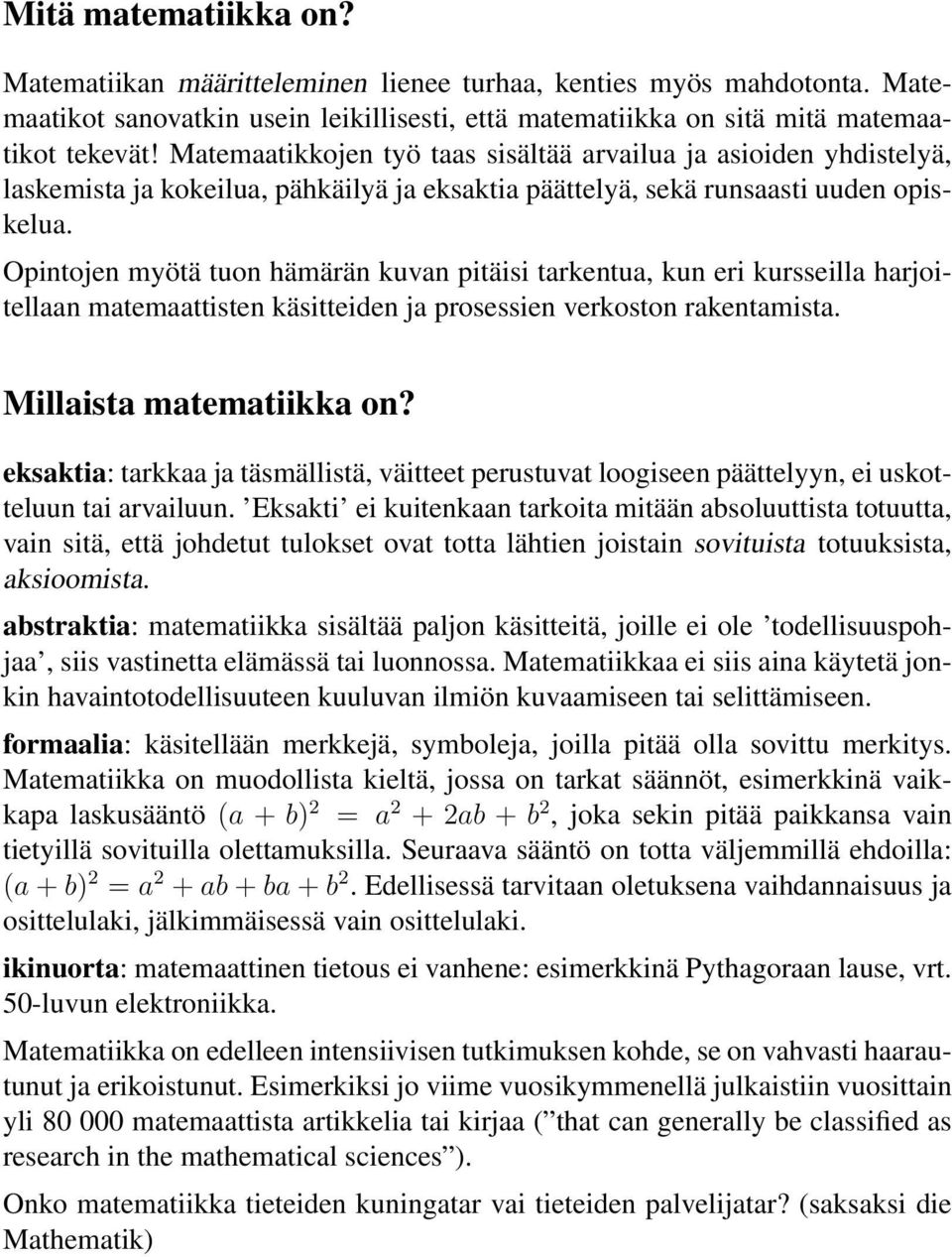 Opintojen myötä tuon hämärän kuvan pitäisi tarkentua, kun eri kursseilla harjoitellaan matemaattisten käsitteiden ja prosessien verkoston rakentamista. Millaista matematiikka on?