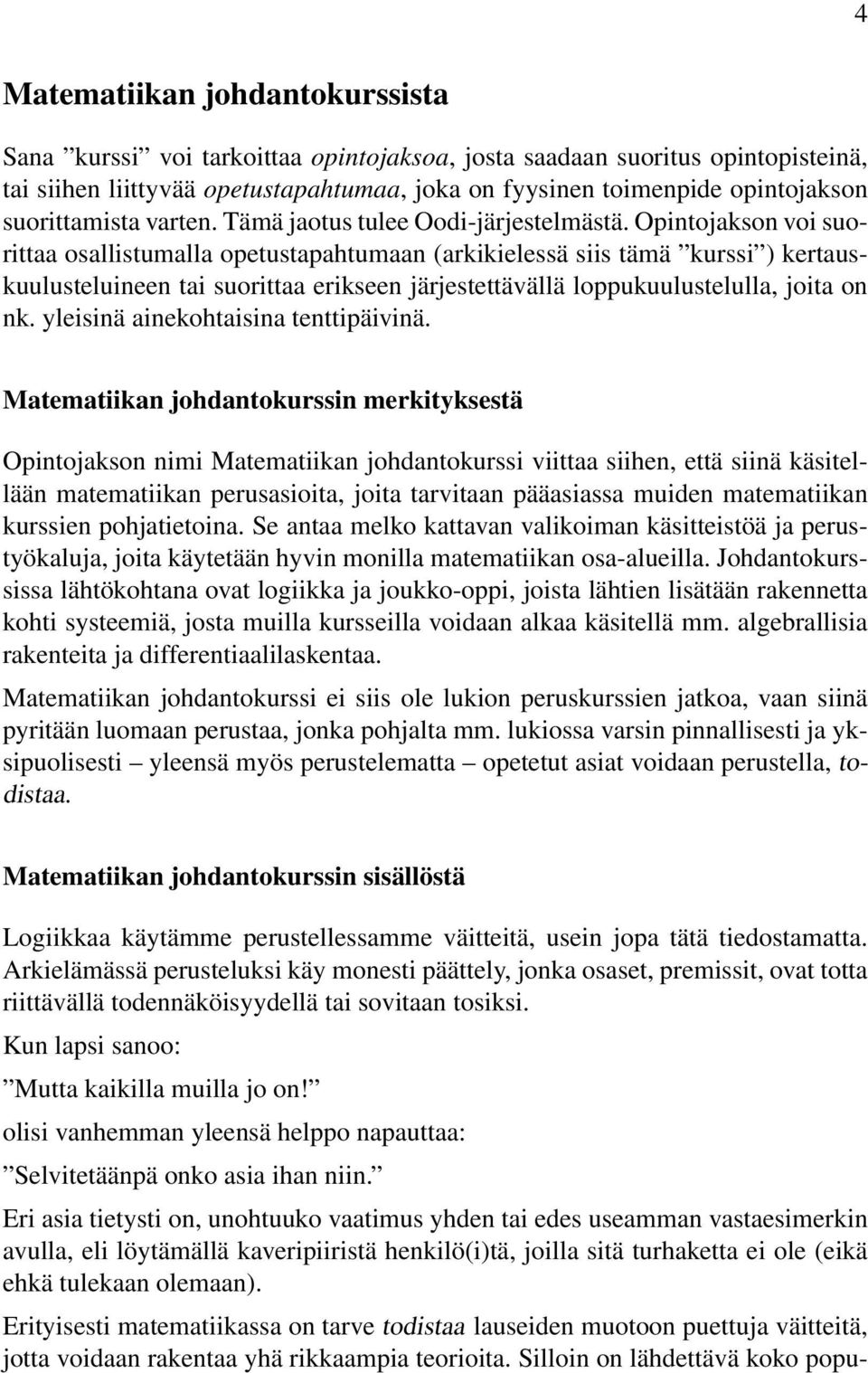 Opintojakson voi suorittaa osallistumalla opetustapahtumaan (arkikielessä siis tämä kurssi ) kertauskuulusteluineen tai suorittaa erikseen järjestettävällä loppukuulustelulla, joita on nk.