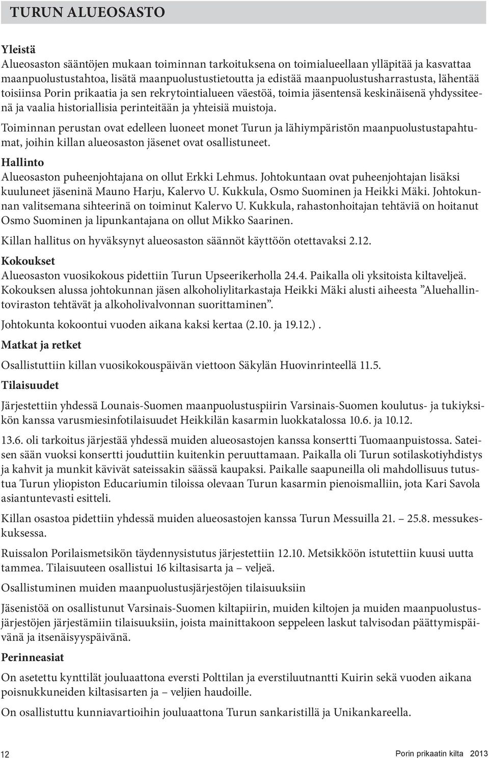 Toiminnan perustan ovat edelleen luoneet monet Turun ja lähiympäristön maanpuolustustapahtumat, joihin killan alueosaston jäsenet ovat osallistuneet.