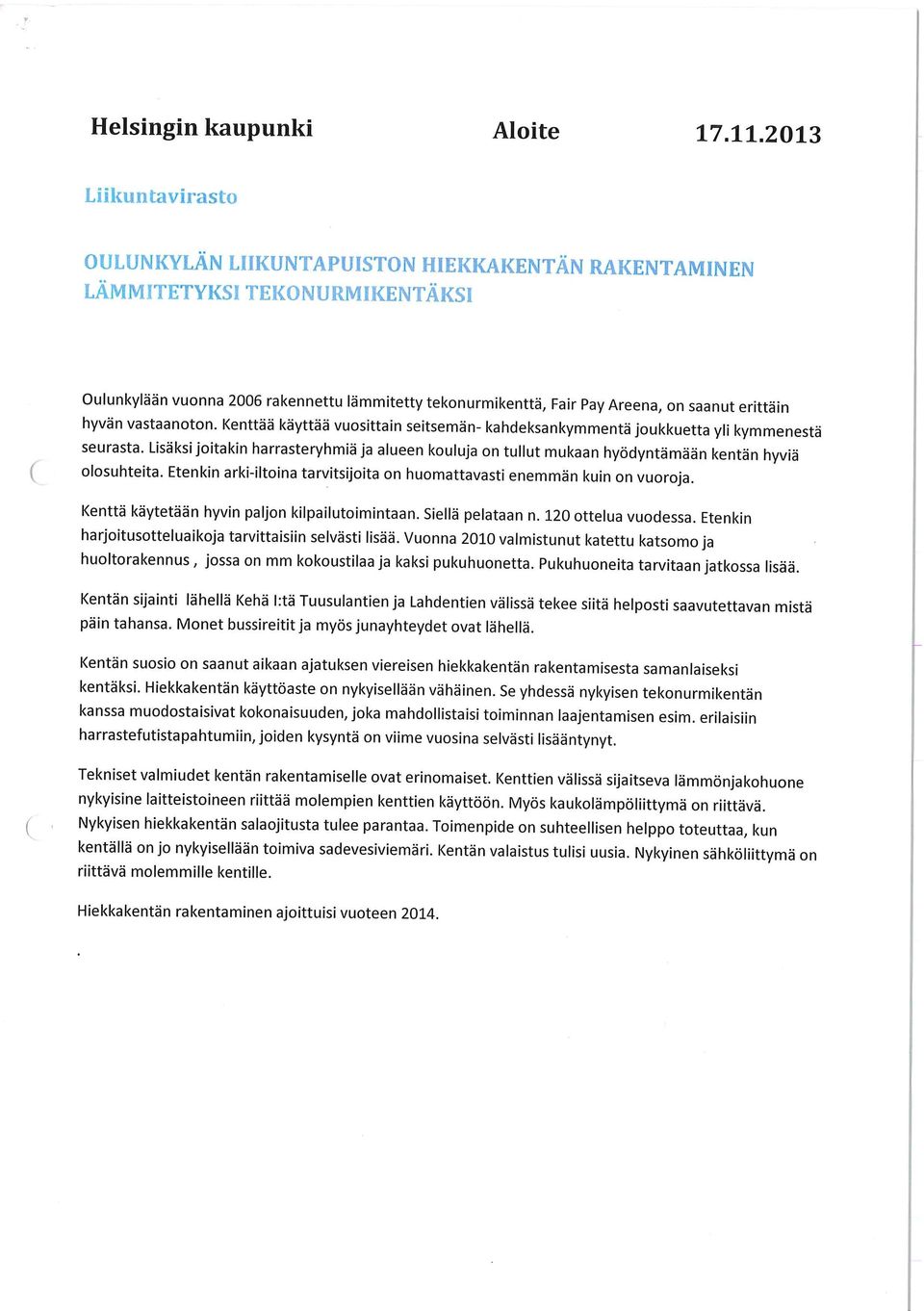 Etenkin arki-iltoina tarvitsijoita on huomattavasti enemmän kuin on vuoroja. Kenttä käytetään hyvin paljon kilpailutoimintaan. Siellä pelataan n. 120 ottelua vuodessa.